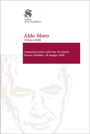 Aldo Moro 1916-1978. Commemorazione nell'Aula del Senato. Palazzo Madama, 28 maggio 2008