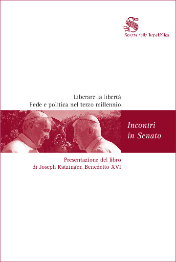 Liberare la libertà. Fede e politica nel terzo millennio. Presentazione del libro di Joseph Ratzinger, Benedetto XVI